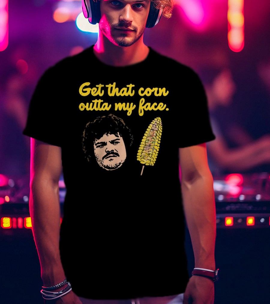 Get That Corn Outta My Face Jack Black Nacho Libre T-Shirt