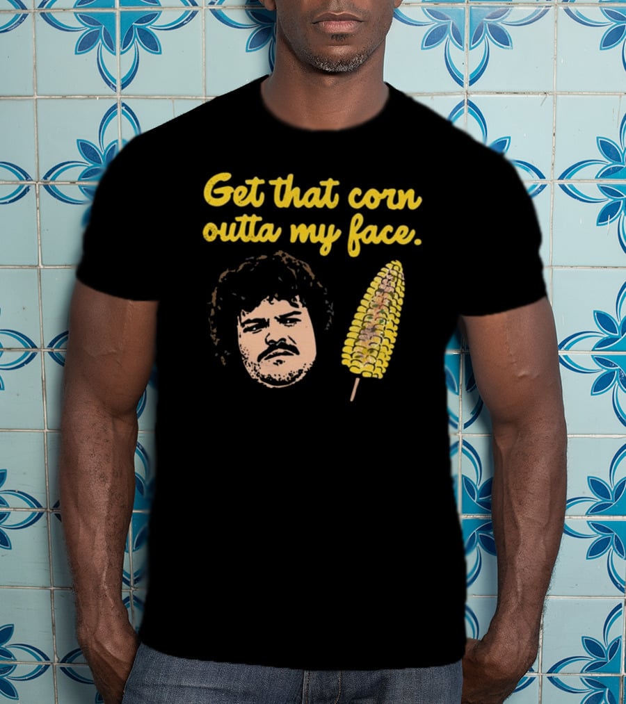 Get That Corn Outta My Face Jack Black Nacho Libre T-Shirt