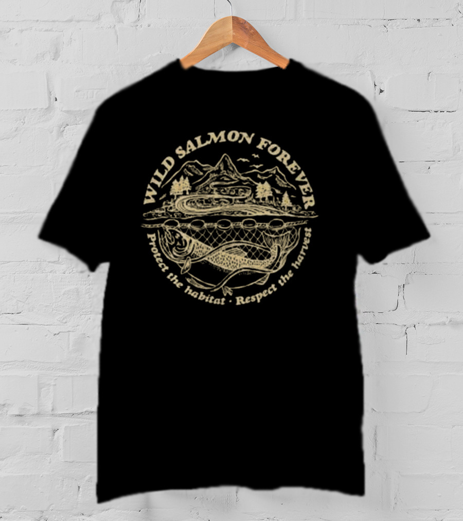 Wild Salmon Forever Protect The Habitat Respect The Harvest T-Shirt