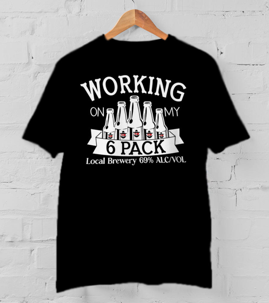 Working On My 6 Pack Local Brewery 69% Alc/Vol T-Shirt