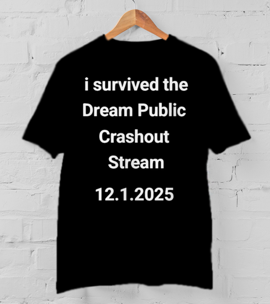 I Survived The Dream Public Crashout Stream 12.1.2025 T-Shirt