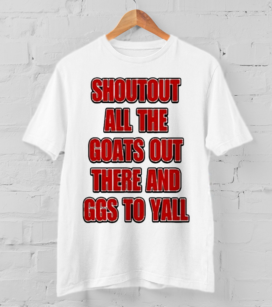 Shoutout All The Goats Out There And Ggs To Yall T-Shirt