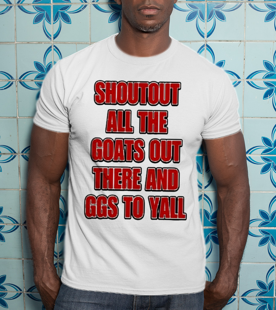 Shoutout All The Goats Out There And Ggs To Yall T-Shirt