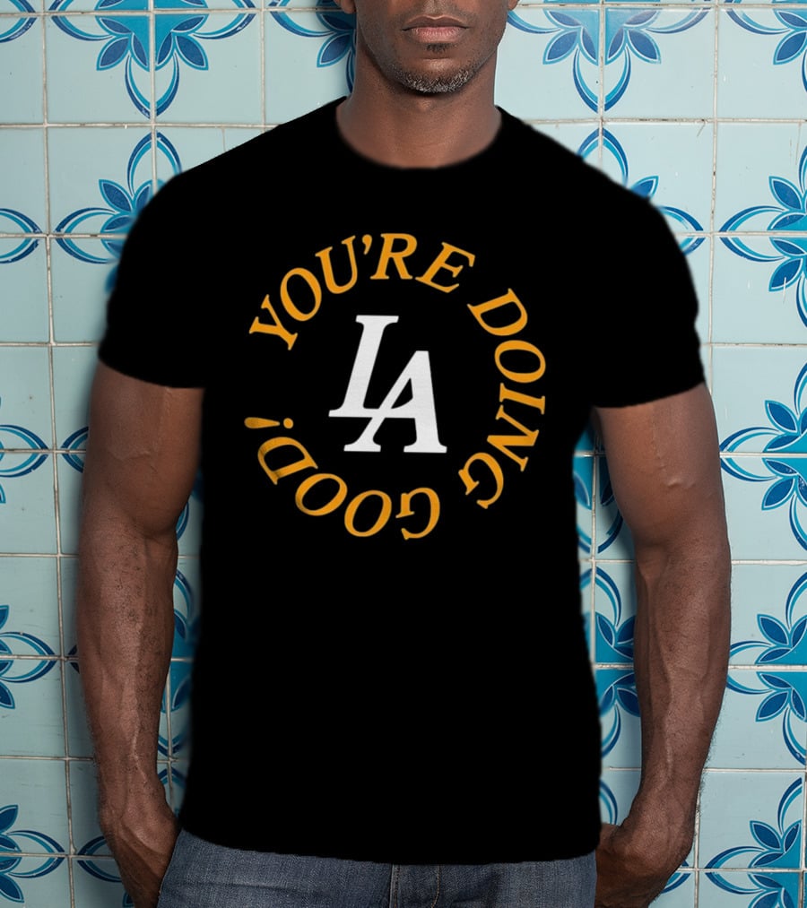 You're Doing Good LA Dodgers Motivation T-Shirt