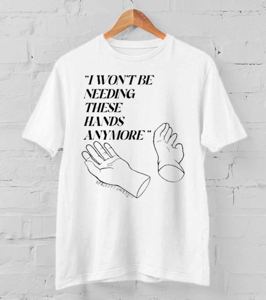 I Won’t Be Needing These Hands Anymore WorkRiot T-Shirt