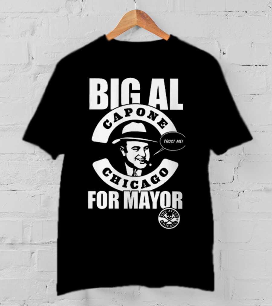 Big Al Capone Chicago For Mayor Trust Me The Alpha Chicago T-Shirt