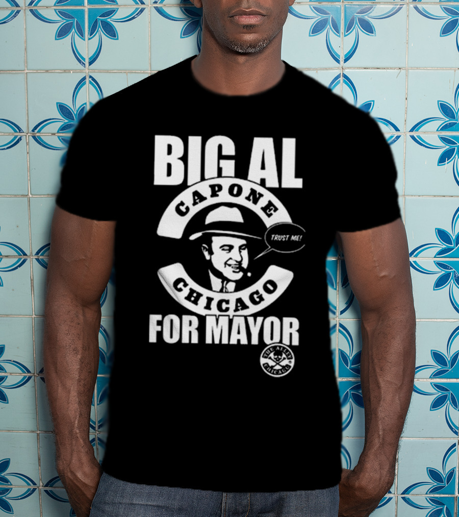 Big Al Capone Chicago For Mayor Trust Me The Alpha Chicago T-Shirt