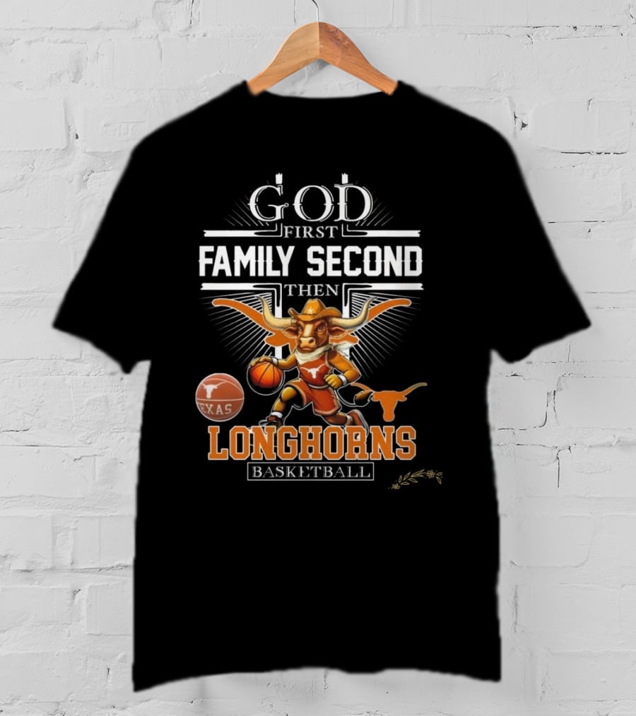 God First Family Second Then Texas Longhorns Basketball Mascot T-Shirt