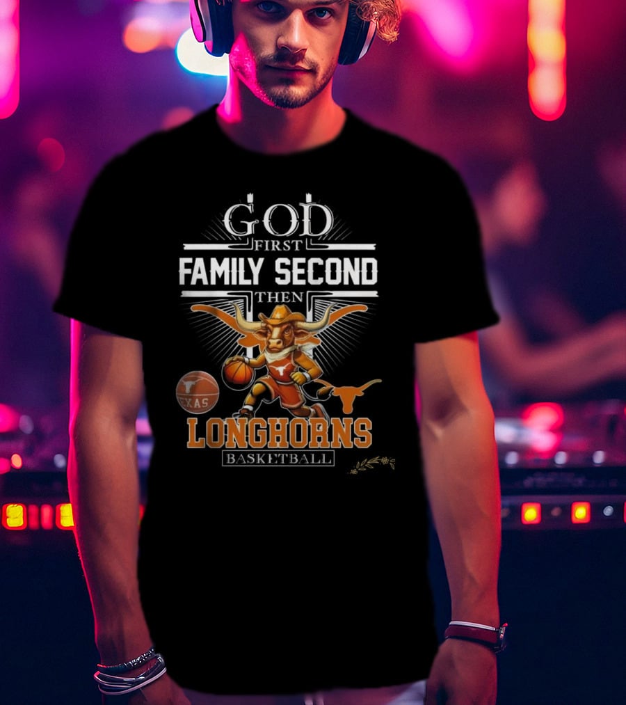 God First Family Second Then Texas Longhorns Basketball Mascot T-Shirt