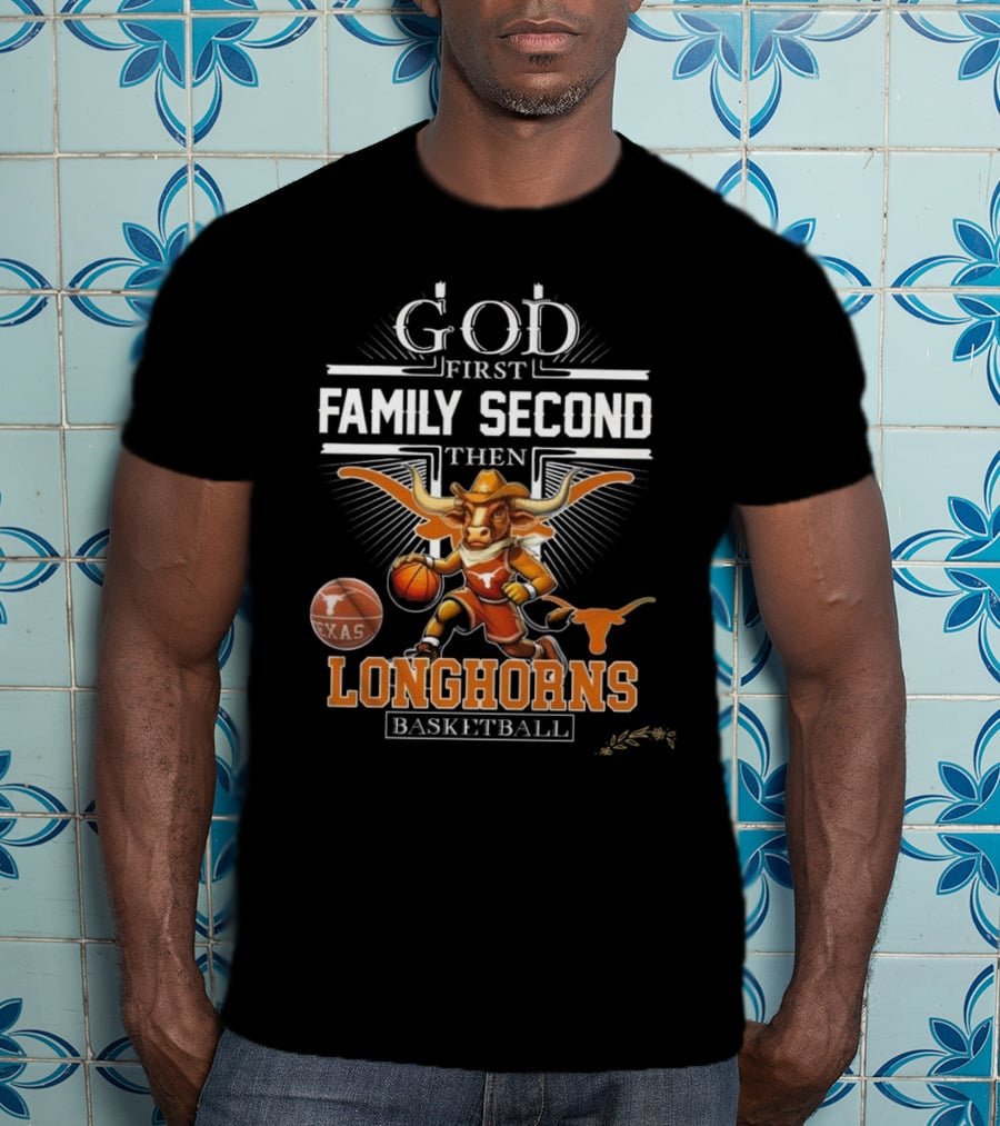God First Family Second Then Texas Longhorns Basketball Mascot T-Shirt