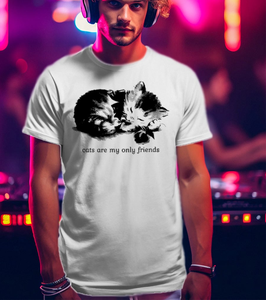 Cats Are My Only Friends Cute Kitten Companions T-Shirt
