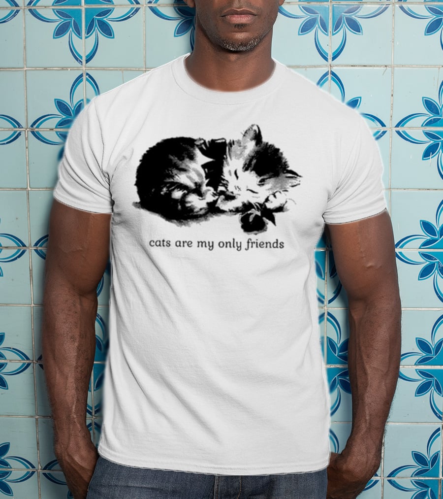 Cats Are My Only Friends Cute Kitten Companions T-Shirt
