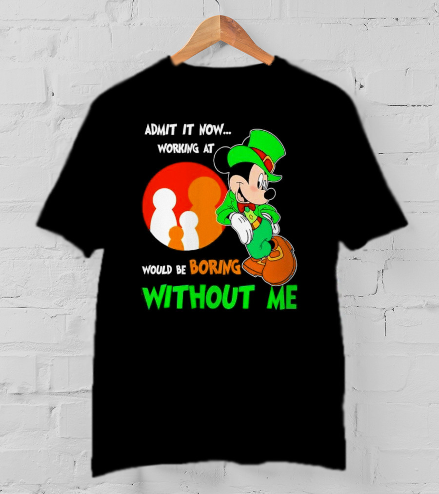 Irish Mickey Mouse Admit It Now Working At Family Dollar Would Be Boring Without Me T-Shirt