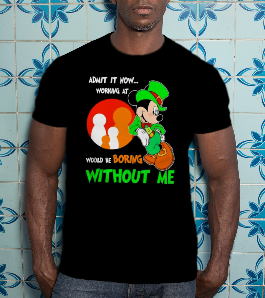 Irish Mickey Mouse Admit It Now Working At Family Dollar Would Be Boring Without Me T-Shirt