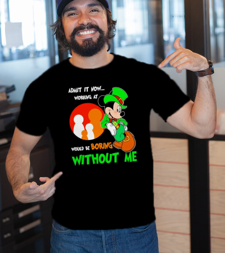Irish Mickey Mouse Admit It Now Working At Family Dollar Would Be Boring Without Me T-Shirt
