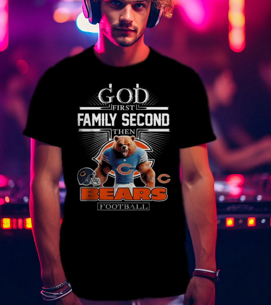 God First Family Second Then Bears Football Fans Chicago Mascot 2025 T-Shirt