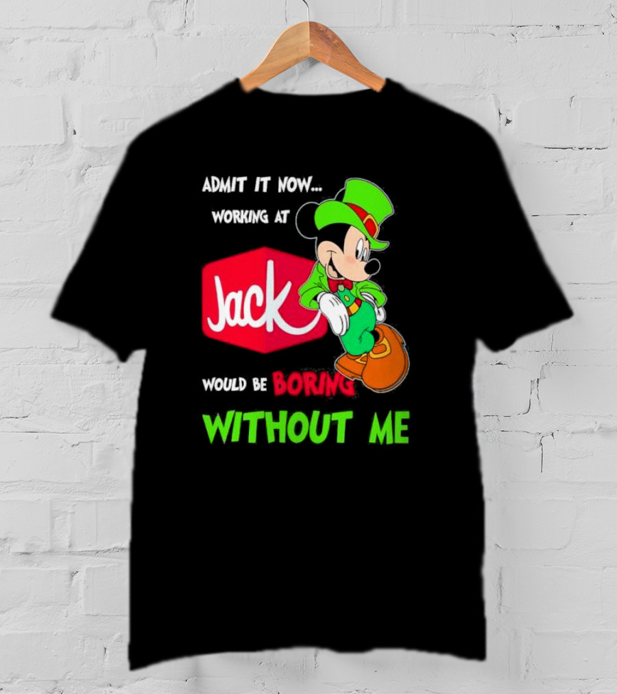 Admit It Now Working At Jack In The Box Would Be Boring Without Me Irish Mickey Mouse T-Shirt