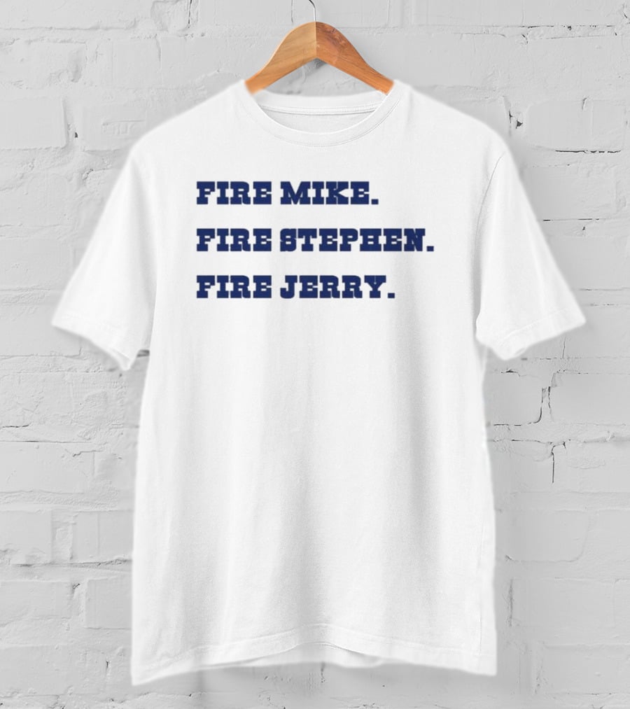 Fire Mike Fire Stephen Fire Jerry Dallas Cowboys T-Shirt