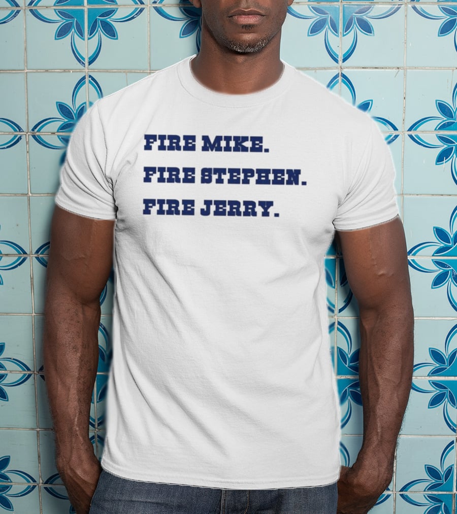 Fire Mike Fire Stephen Fire Jerry Dallas Cowboys T-Shirt