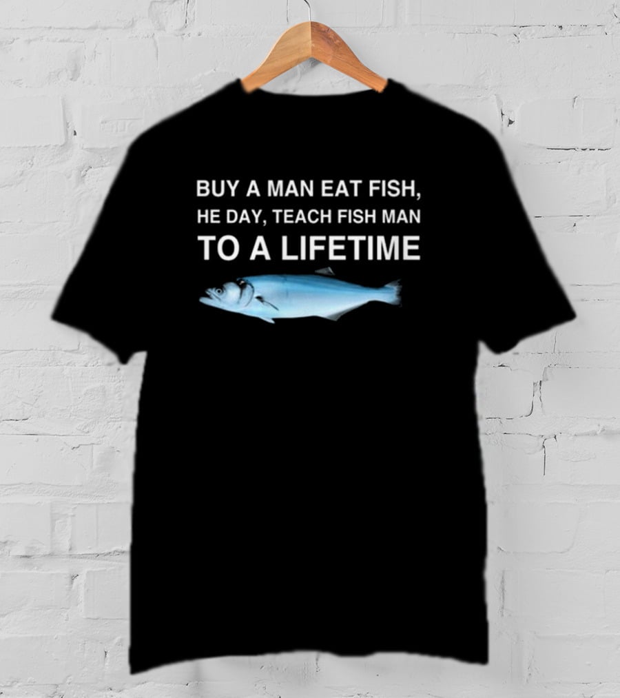 No Context Memes Bluefish Buy A Man Eat Fish He Day Teach Fish Man To A Lifetime T-Shirt