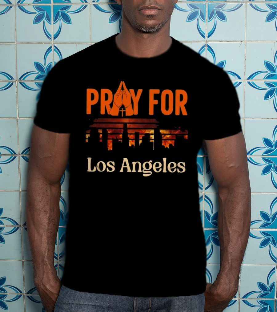 Pray For Los Angeles Fire 2025 Stand With LA California T-Shirt