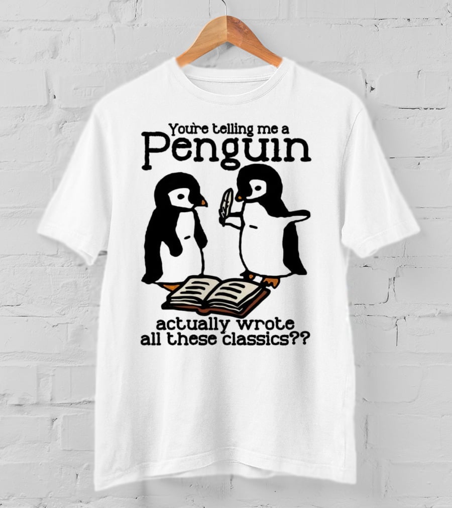 You’re Telling Me A Penguin Actually Wrote All These Classics?? T-Shirt