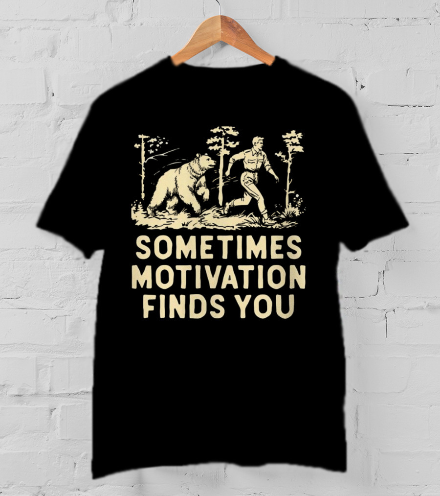 Bear Sometimes Motivation Finds You Forest Chase T-Shirt