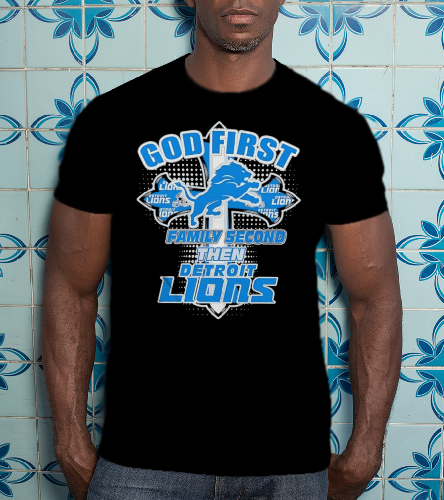 God First Family Second Then Detroit Lions Football Cross T-Shirt