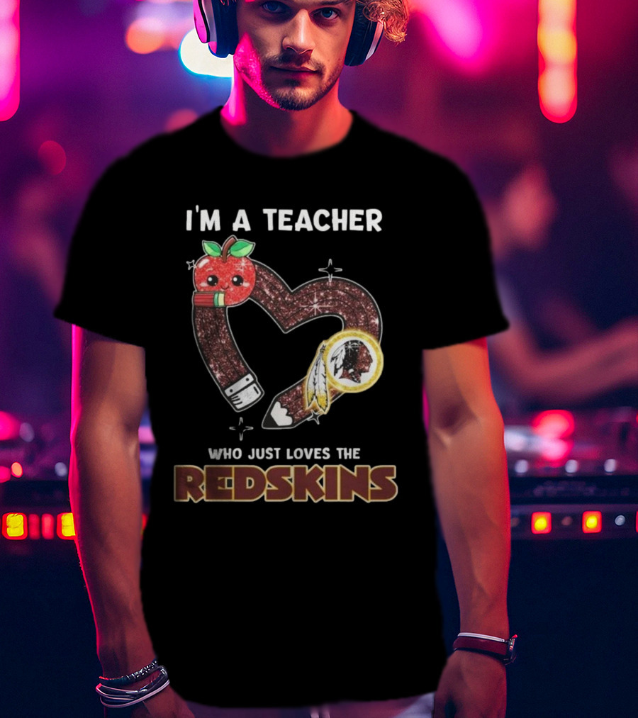 I’m A Teacher Who Just Loves The Redskins 2025 T-Shirt