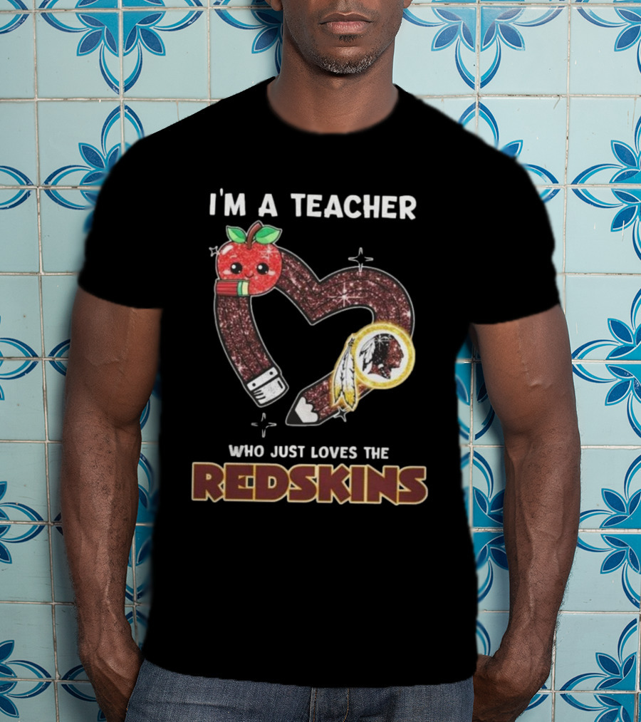 I’m A Teacher Who Just Loves The Redskins 2025 T-Shirt