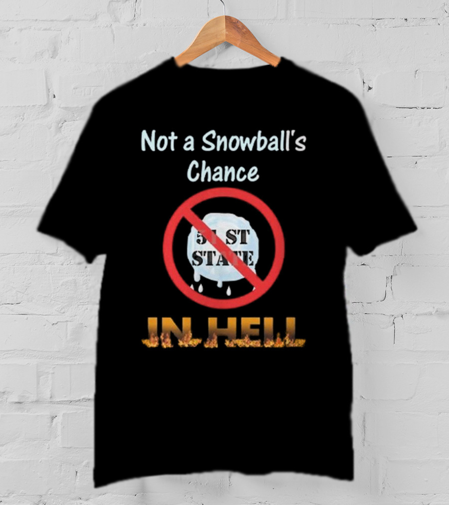 Not A Snowball's Chance 51st State No Way In Hell T-Shirt