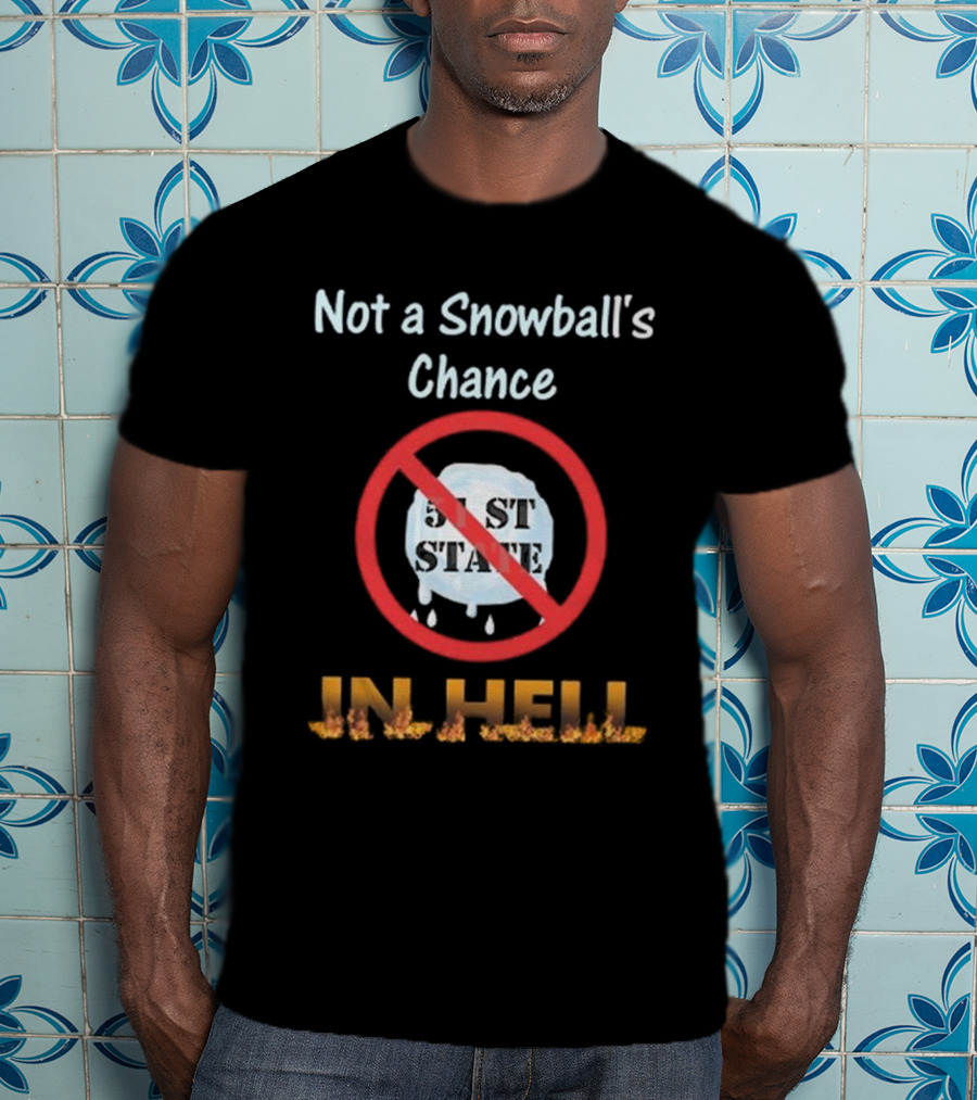 Not A Snowball's Chance 51st State No Way In Hell T-Shirt