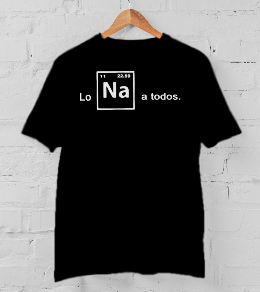 Lo Na Element 11 22.99 Periodic Table A Todos T-Shirt