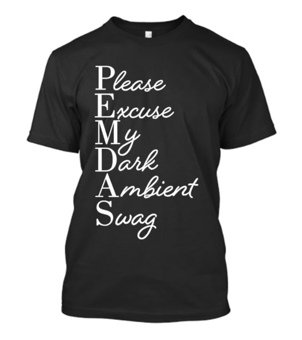 PEMDAS Please Excuse My Dark Ambient Swag T-Shirt