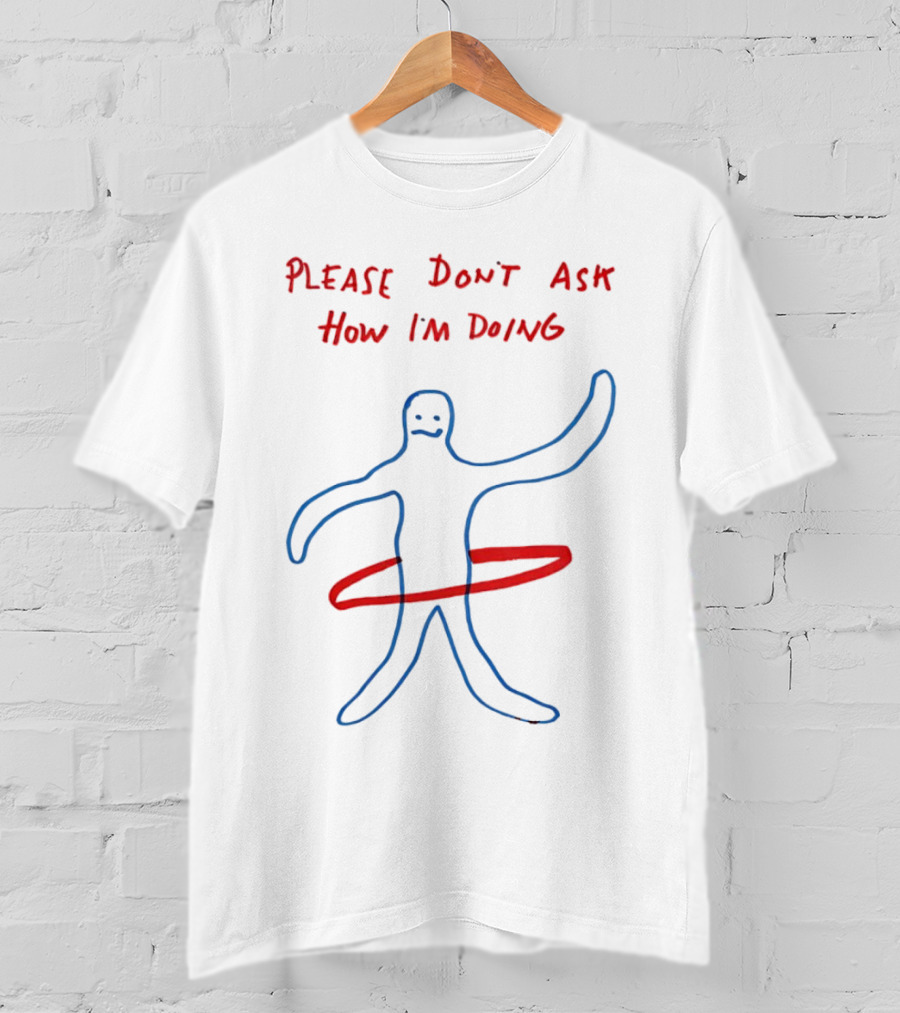 PLEASE DON'T ASK HOW I'M DOING Stick Figure With Hula Hoop T-Shirt