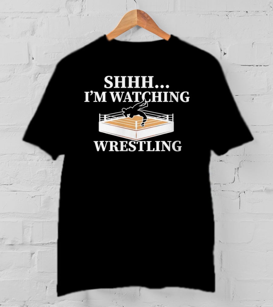 Shhh I'm Watching Wrestling T-Shirt