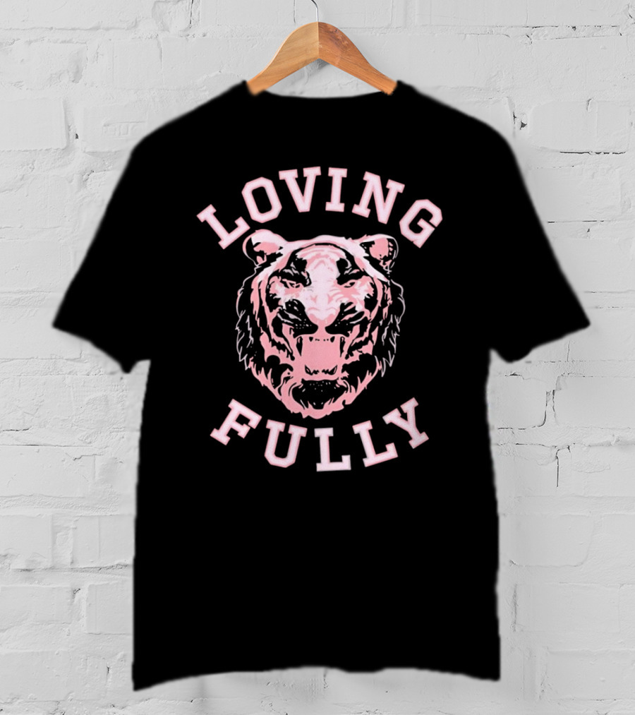 LOVING FULLY TIGER T-Shirt