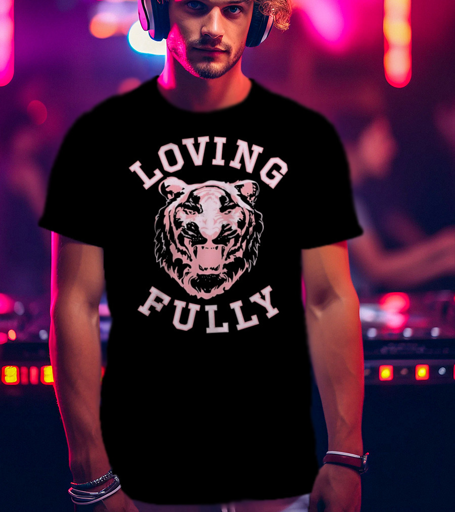 LOVING FULLY TIGER T-Shirt