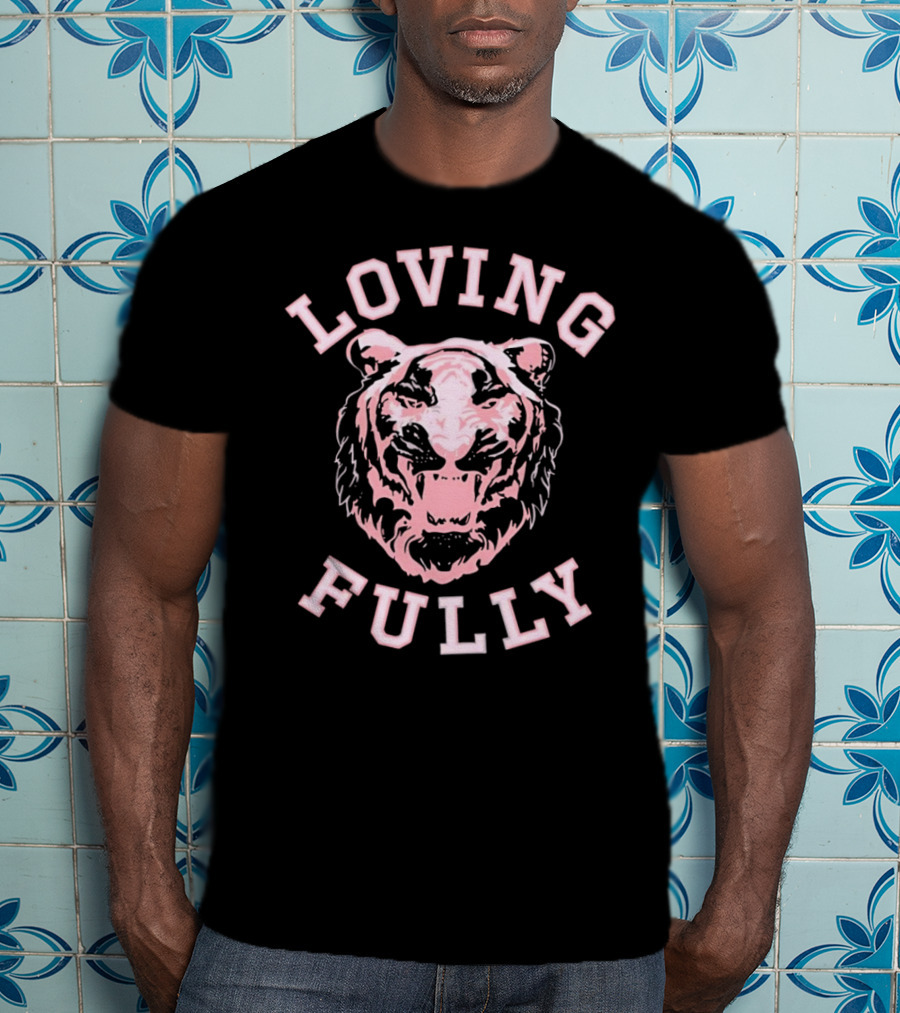 LOVING FULLY TIGER T-Shirt