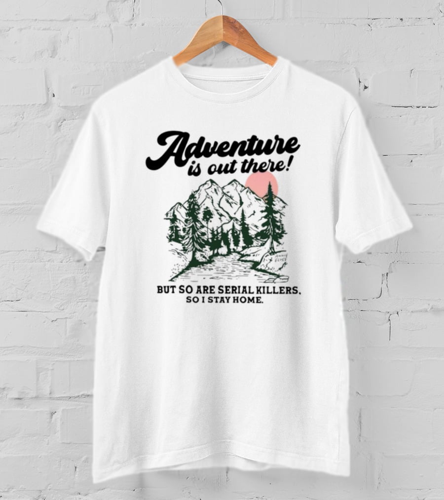 Annie Elise Adventure Is Out There But So Are Serial Killers So I Stay Home Forest Sunset T-Shirt