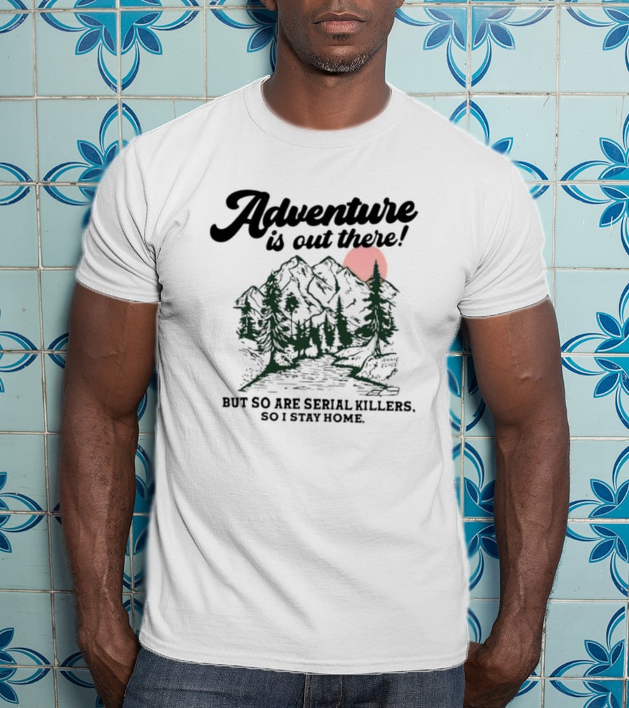 Annie Elise Adventure Is Out There But So Are Serial Killers So I Stay Home Forest Sunset T-Shirt