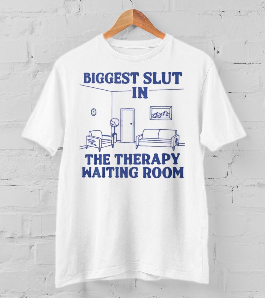 Biggest Slut In The Therapy Waiting Room Bedroom Couch And Chair T-Shirt