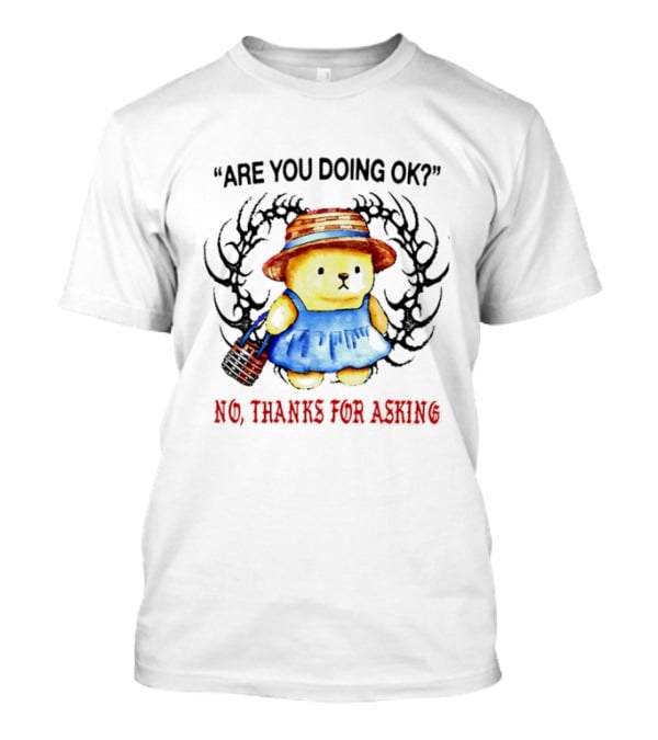 Are You Doing Ok No Thanks For Asking Bear In Blue Dress And Straw Hat T-Shirt