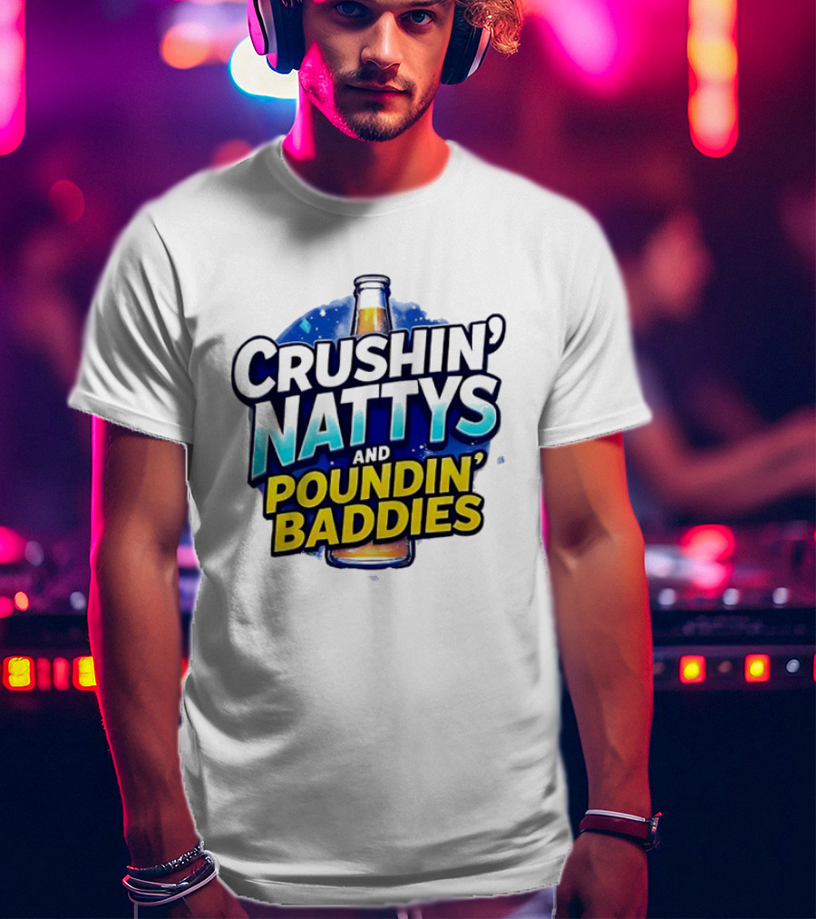 Crushin’ Nattys Poundin’ Baddies Beer Bottle Design T-Shirt