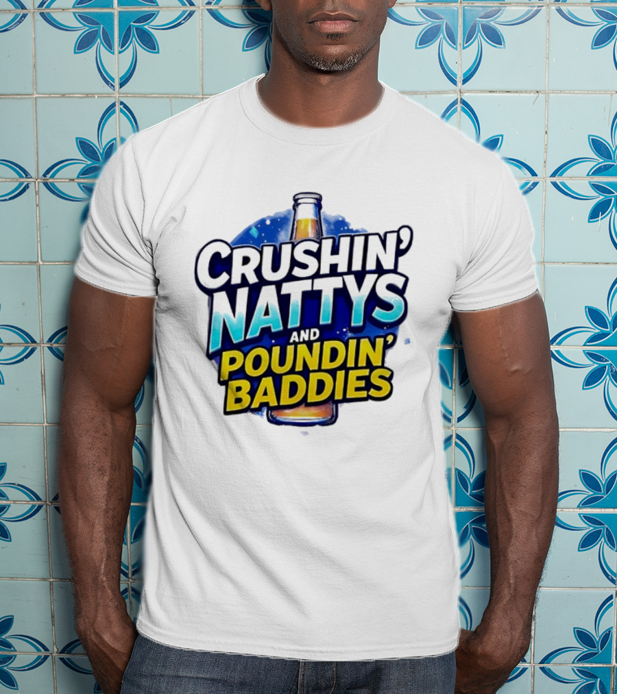 Crushin’ Nattys Poundin’ Baddies Beer Bottle Design T-Shirt