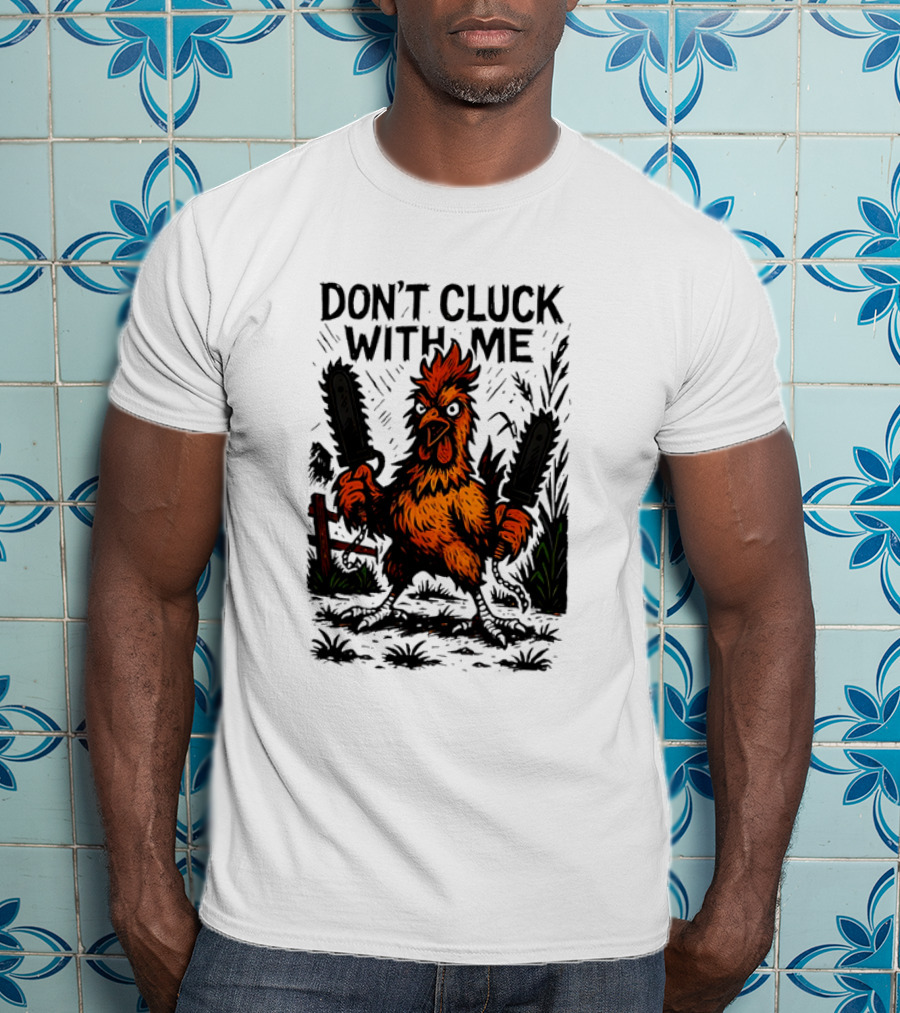 Chainsaw Chick Don’t Cluck With Me Fierce Chicken Holding Dual Chainsaw T-Shirt