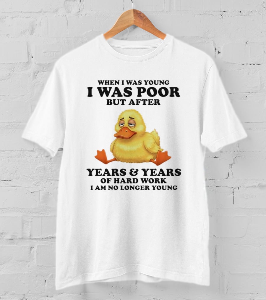 I Was Poor But After Years And Years Duck T-Shirt