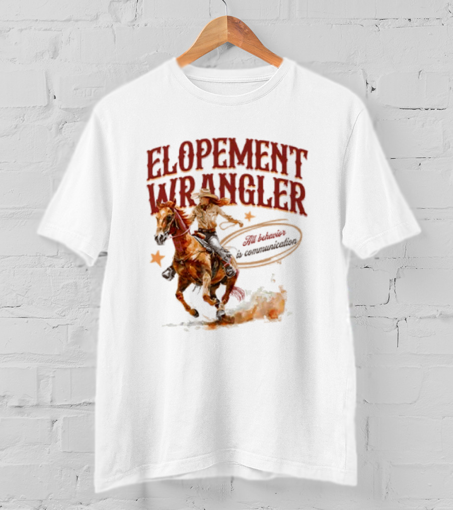 Elopement Wrangler Cowgirl Riding All Behavior Is Communication T-Shirt