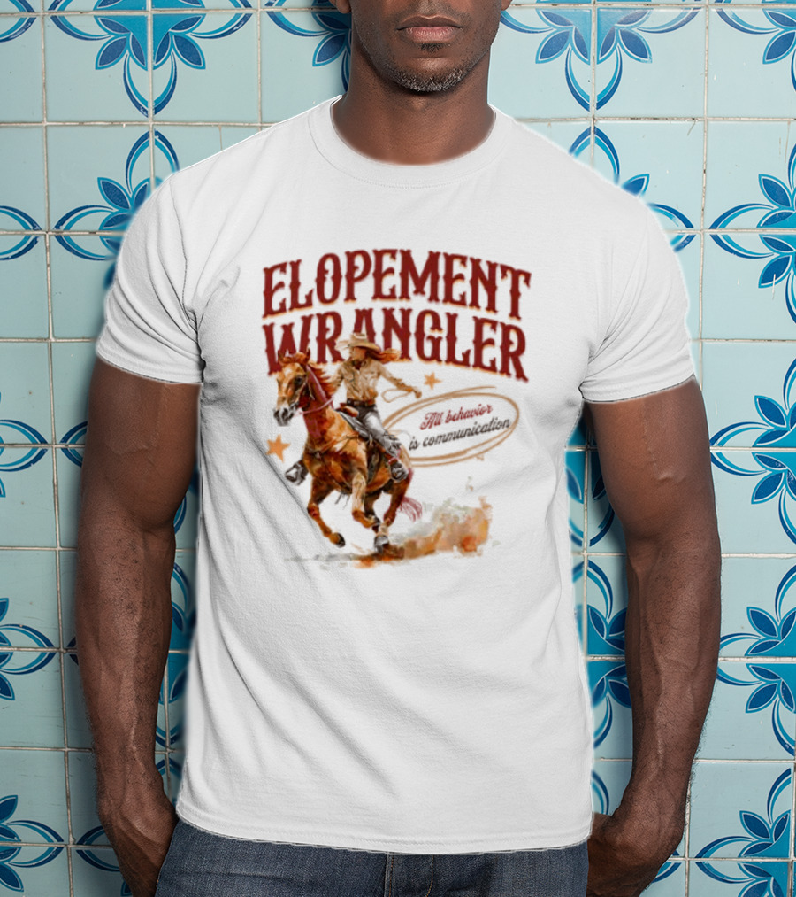 Elopement Wrangler Cowgirl Riding All Behavior Is Communication T-Shirt