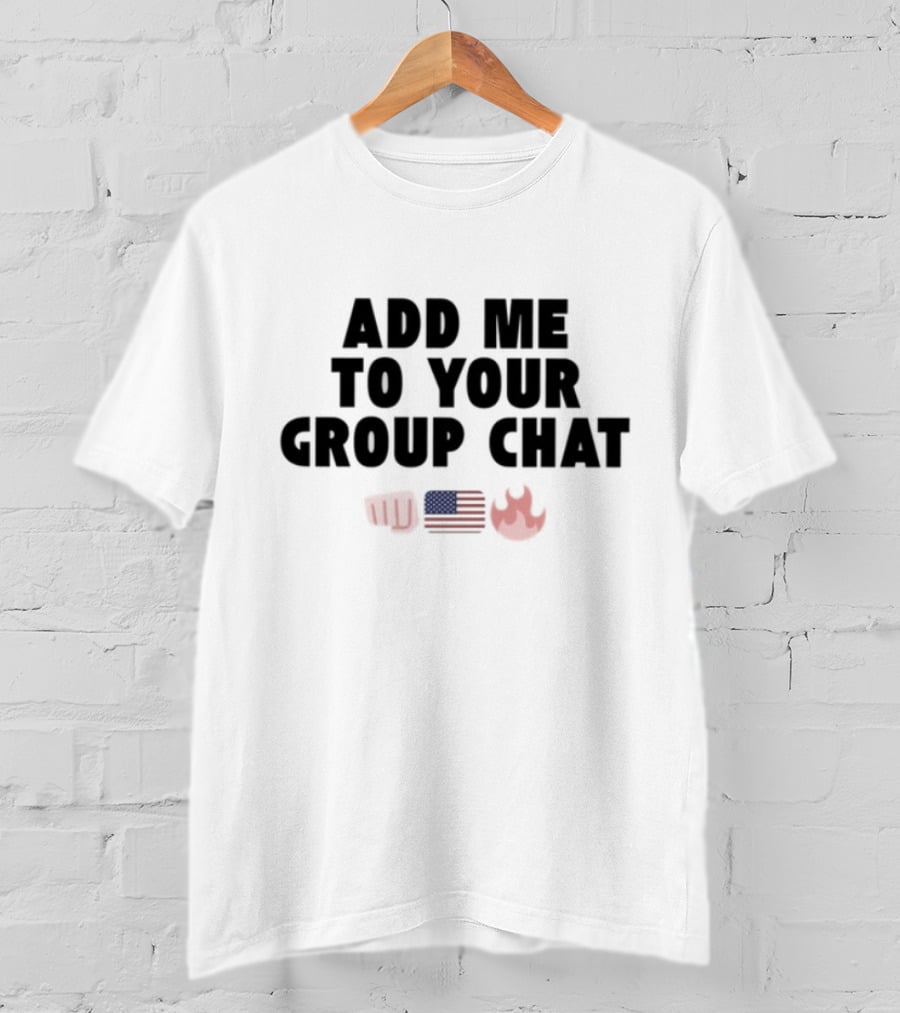 Add Me To Your Group Chat Fist American Flag Fire Emoji T-Shirt